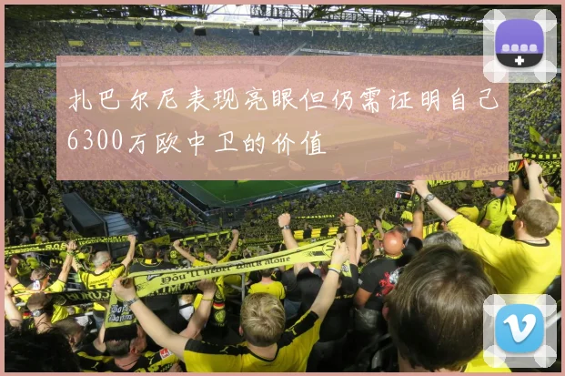 扎巴尔尼表现亮眼但仍需证明自己6300万欧中卫的价值